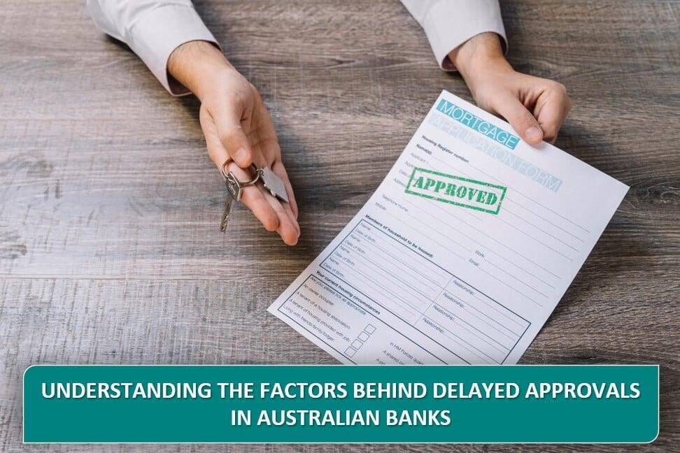 Understanding The Factors Behind Delayed Approvals In Australian Banks